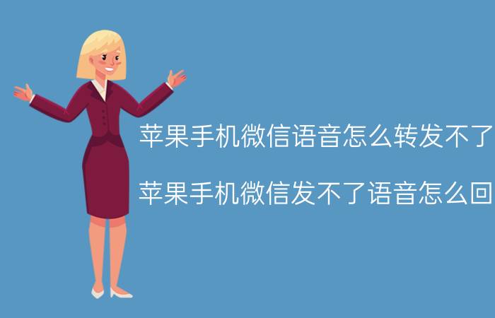 苹果手机微信语音怎么转发不了了 苹果手机微信发不了语音怎么回事？